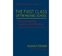 The First Class of the Michael School: Recapitulation Lessons and Mantras (Cw 270) (Rudolf Steiner's Esoteric Legacy of 1924)