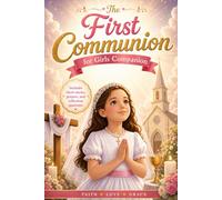 The First Communion for Girls Companion: Funny and Inspiring Short Stories with Lessons, Prayers, and Bible Verses to Encourage, Help Overcome Fears, ... Big Day - First Holy Communion Gift for Girls