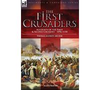 The First Crusaders: Accounts of the First and Second Crusades-1096-1150