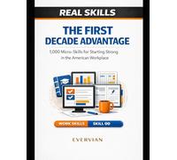 The First Decade Advantage: 1,000 Micro-Skills for Starting Strong in the American Workplace (Real Skills)