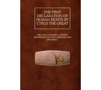 The First Declaration of Human Rights by Cyrus the Great: The Cyrus Cylinder: A Persian Masterpiece of Unity, Freedom, and Diplomacy (The Persian Empire: Legacy of Power and Governance)