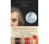 The First DetectiveThe Life and Revolutionary Times of Eugene Vidocq; Criminal,