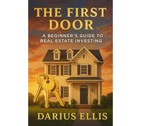 The First Door: A Beginner’s Guide to Real Estate Investing