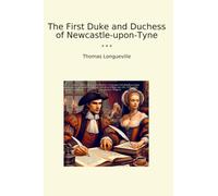 The First Duke and Duchess of Newcastle-upon-Tyne (Classic Books)