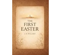 The First Easter: A Biblical and Historical Study of the Resurrection and Early Christian Faith - Illustrated Edition