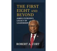 The First Eight and Beyond: James Clyburn Legacy of Leadership: Pioneering Black Congressmen and Clyburn's Battle for Democracy