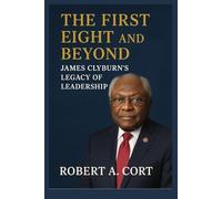 The First Eight and Beyond: James Clyburn Legacy of Leadership: Pioneering Black Congressmen and Clyburn's Battle for Democracy
