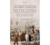 The First English Detectives: The Bow Street Runners and the Policing of London, 1750-1840