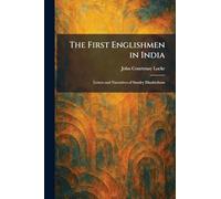 The First Englishmen in India: Letters and Narratives of Sundry Elizabethans