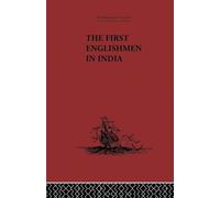 The First Englishmen in India: Letters and Narratives of Sundry Elizabethans written by themselves