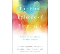 The First Episode of Psychosis : A Guide for Young People and Their Families, Revised and Updated Edition