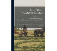 The First Evanstonians : a Paper Read Before the Evanston Historical Society, February 7th, 1916