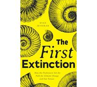 The First Extinction: How Dinosaurs Reveal the Secrets of Climate Change, Survival, and Humanity's Future