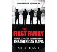 The First Family: Terror, Extortion and the Birth of the American Mafia