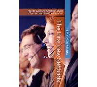 The First Few Seconds: How to Capture Attention, Build Trust & Lead the Conversation