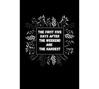 The First Five Days After The Weekend Are The Hardest: Lined notebook