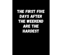 The First Five Days After The Weekend Are The Hardest: Lined notebook