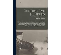 The First Five Hundred; Being a Historical Sketch of the Military Operations of the Royal Newfoundland Regiment in Gallipoli and on the Western Front ... Military Records and Photographs Where Obta
