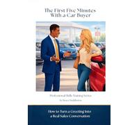 The First Five Minutes With a Car Buyer: How to Turn a Greeting Into a Real Sales Conversation (Professional Skills Training Series)