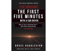 The First Five Minutes With a Car Buyer: How to Turn a Greeting Into a Real Sales Conversation (The Car Sales Survival Series)
