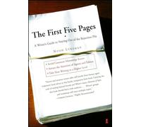 The First Five Pages: a Writer's Guide for Staying out of the Rejection Pile: A Writer's Guide to Staying Out of the Rejection Pile