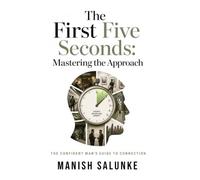 The First Five Seconds: Mastering the Approach: Real-World Conversation Starters for Natural Confidence, Observation-Based Openers, Body Language ... Man's Guide to Connection (10-Book Series))