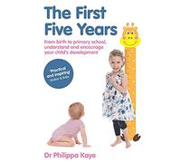 The First Five Years: From birth to primary school, understand and encourage your child's development