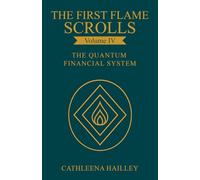 The First Flame Scrolls - Volume IV the Quantum Financial System: A Sacred Translation of Sovereign Abundance from the Flame of Origin