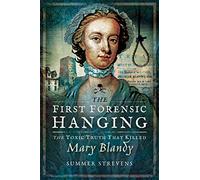 The First Forensic Hanging: The Toxic Truth that Killed Mary Blandy
