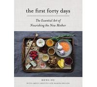 The First Forty Days: The Essential Art of Nourishing the New Mother