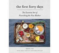 The First Forty Days: The Essential Art of Nourishing the New Mother