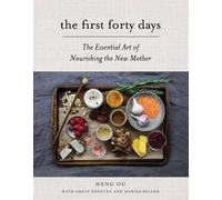 The First Forty Days: The Essential Art of Nourishing the New Mother