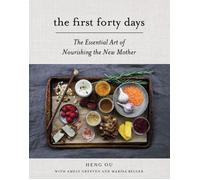The First Forty Days: The Essential Art of Nourishing the New Mother