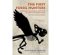 The First Fossil Hunters: Dinosaurs, Mammoths, and Myth in Greek and Roman Times (New in Paper)