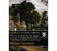 The First Four Books of the Æneid of Virgil: In English Heroic Verse. With Other Translations and Poems