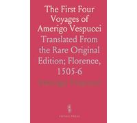 The First Four Voyages of Amerigo Vespucci: Translated From the Rare Original Edition; Florence, 1505-6