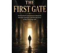 The First Gate: Declassified Consciousness Research, Ancient Gateways, and the Recovery of the Sovereign Self