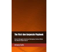 The First-Gen Corporate Playbook: How to Navigate American Workplace Culture When You Weren’t Born Into It
