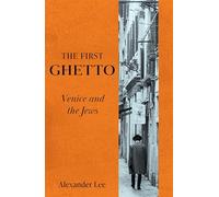 The First Ghetto: The definitive history of the world's first Jewish ghetto in Venice