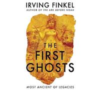 The First Ghosts: A rich history of ancient ghosts and ghost stories from the British Museum curator