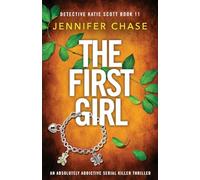 The First Girl: An absolutely addictive serial killer thriller: 11 (Detective Katie Scott)