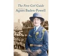 The First Girl Guide : The Story of Agnes Baden-Powell