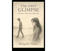 THE FIRST GLIMPSE: THE LOVE THAT NEVER RETURNED
