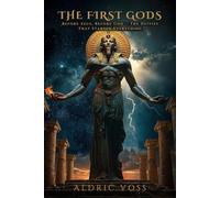 THE FIRST GODS: Before Zeus, Before God - The Deities That Started Everything (The First Ones Trilogy)