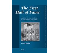 The First Hall of Fame: A Study of the Statues in the Forum Augustum (History and Archaeology of Classical Antiquity): 295 (Mnemosyne, Supplements, History and Archaeology of Classical)