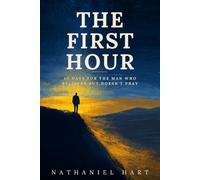 The First Hour: 40 Days for the Man Who Believes but Doesn't Pray - A Daily Devotional to Recover Prayer, Beat the Excuses, and Build the Habit
