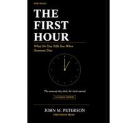 The First Hour: What No One Tells You When Someone Dies: Canadian Edition - A Practical Guide for the Legal, Financial, and Logistical Aftermath of a Death