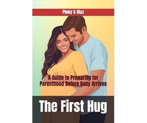 The First Hug: A Guide to Preparing for Parenthood Before Baby Arrives