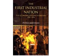 The First Industrial Nation: The Economic History of Britain 1700-1914