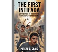 THE FIRST INTIFADA: UNTOLD STORY OF THE UPRISING THAT RESHAPED THE MIDDLE EAST